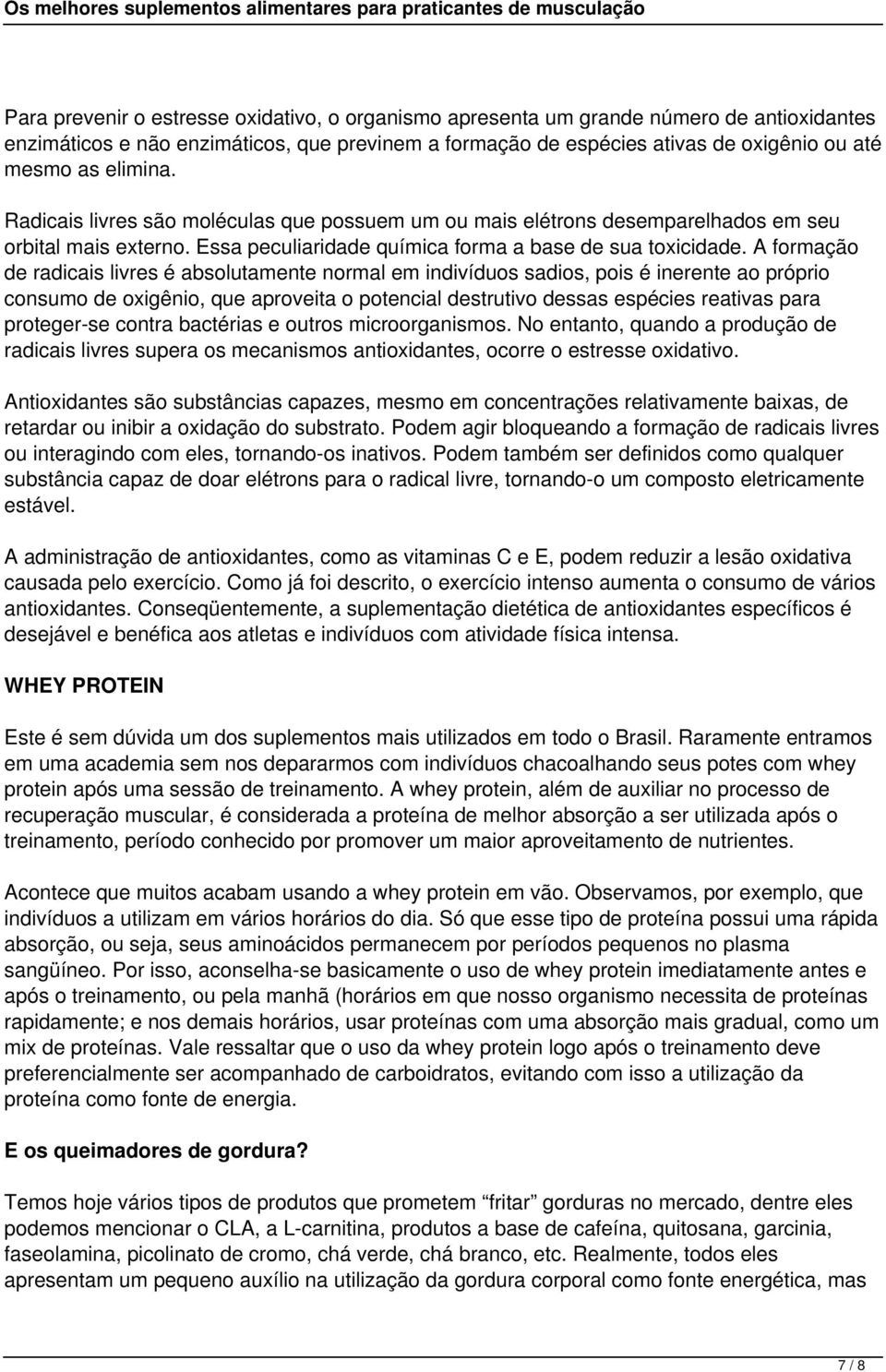 A formação de radicais livres é absolutamente normal em indivíduos sadios, pois é inerente ao próprio consumo de oxigênio, que aproveita o potencial destrutivo dessas espécies reativas para