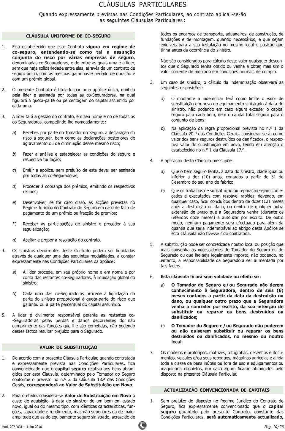 uma é a líder, sem que haja solidariedade entre elas, através de um contrato de seguro único, com as mesmas garantias e período de duração e com um prémio global. 2.