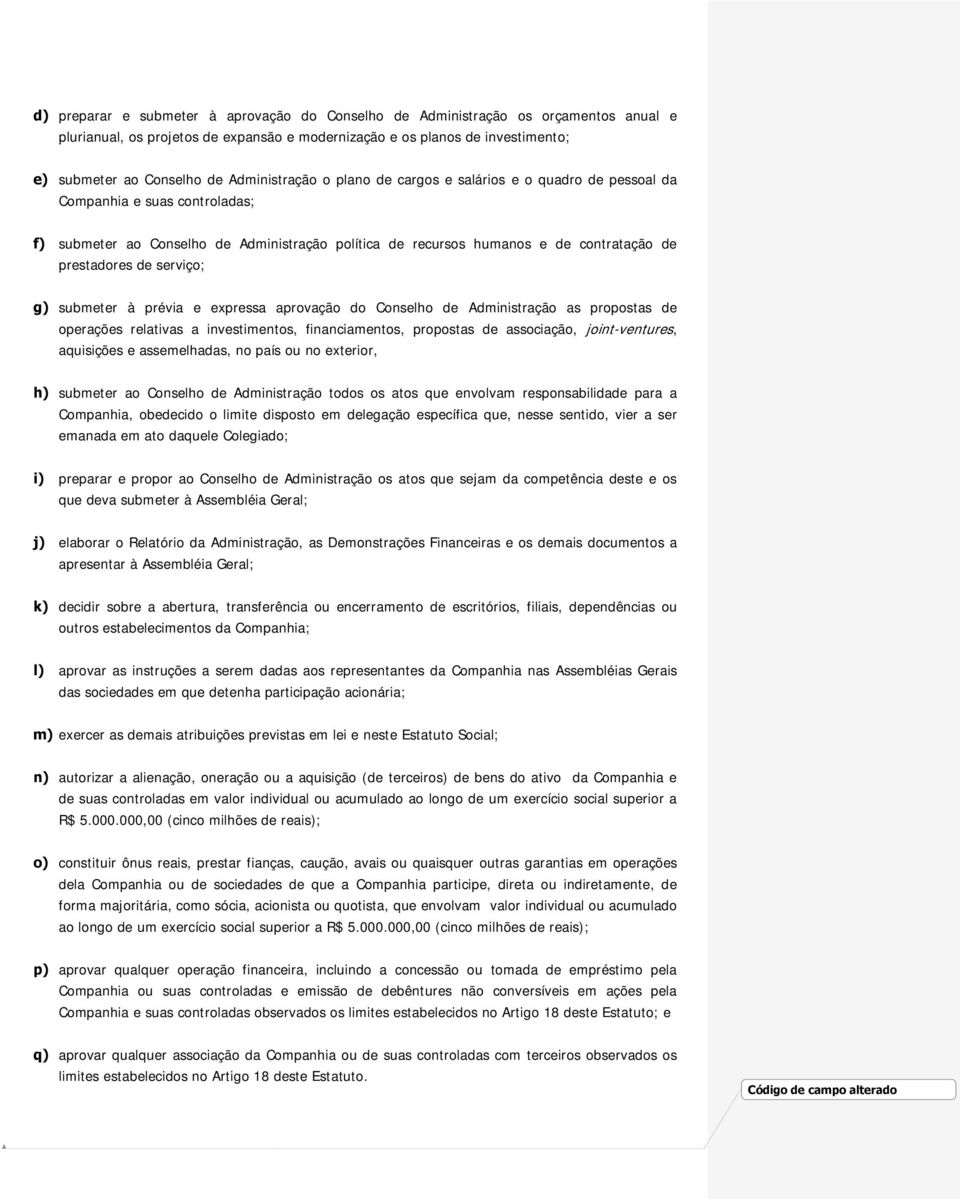 de serviço; g) submeter à prévia e expressa aprovação do Conselho de Administração as propostas de operações relativas a investimentos, financiamentos, propostas de associação, joint-ventures,