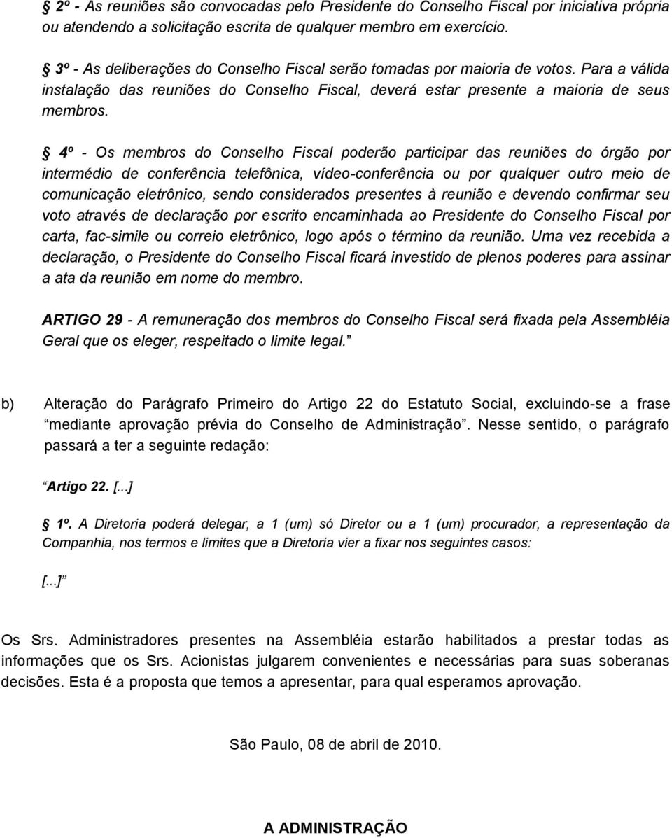 4º - Os membros do Conselho Fiscal poderão participar das reuniões do órgão por intermédio de conferência telefônica, vídeo-conferência ou por qualquer outro meio de comunicação eletrônico, sendo