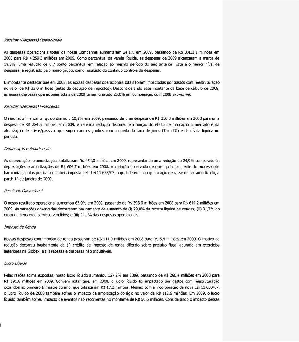 Este é o menor nível de despesas já registrado pelo nosso grupo, como resultado do contínuo controle de despesas.