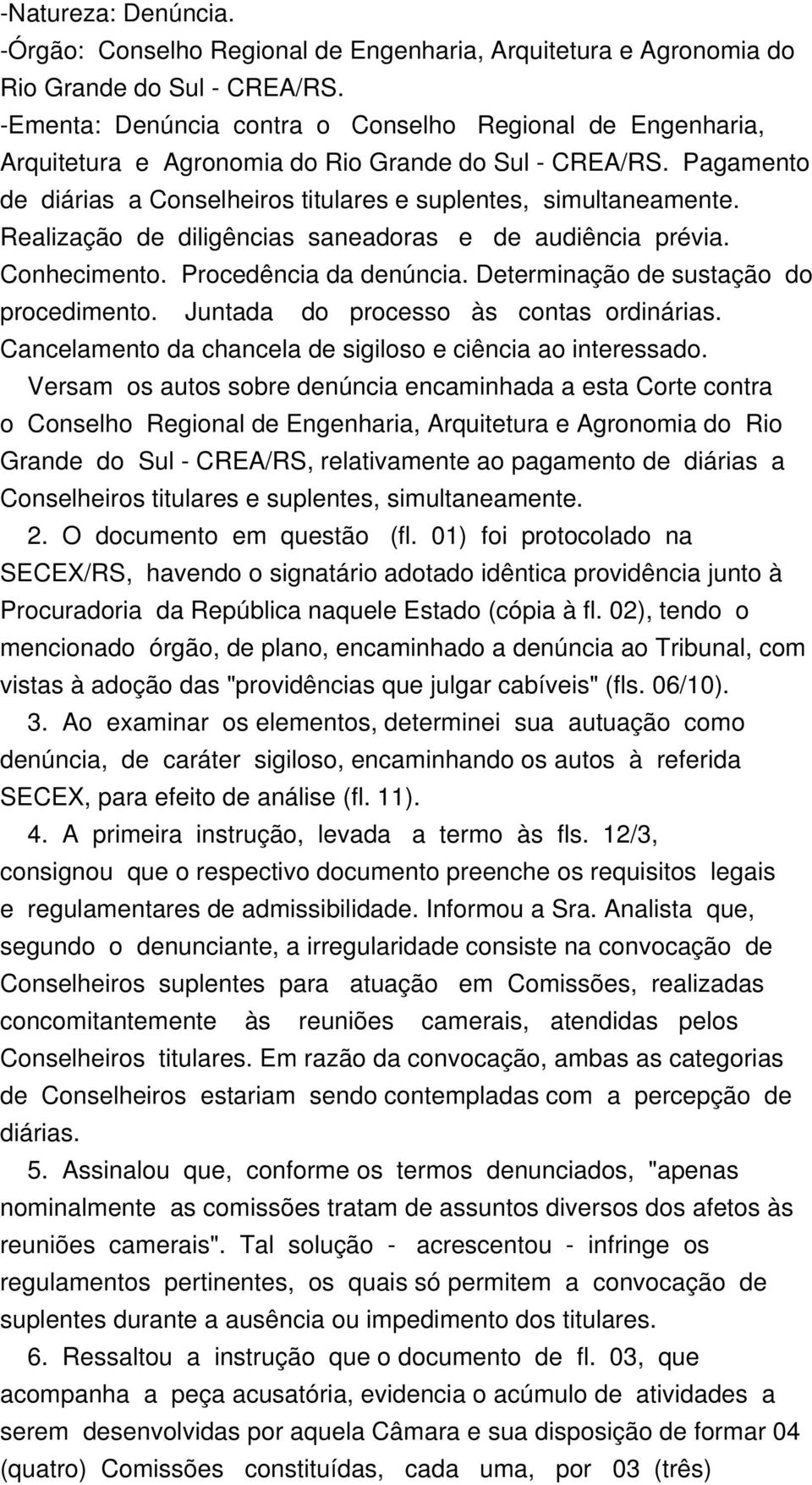 Realização de diligências saneadoras e de audiência prévia. Conhecimento. Procedência da denúncia. Determinação de sustação do procedimento. Juntada do processo às contas ordinárias.