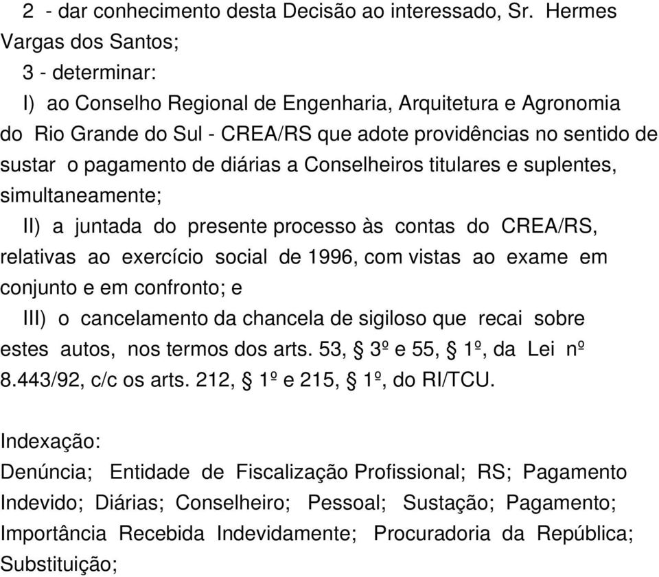 diárias a Conselheiros titulares e suplentes, simultaneamente; II) a juntada do presente processo às contas do CREA/RS, relativas ao exercício social de 1996, com vistas ao exame em conjunto e em