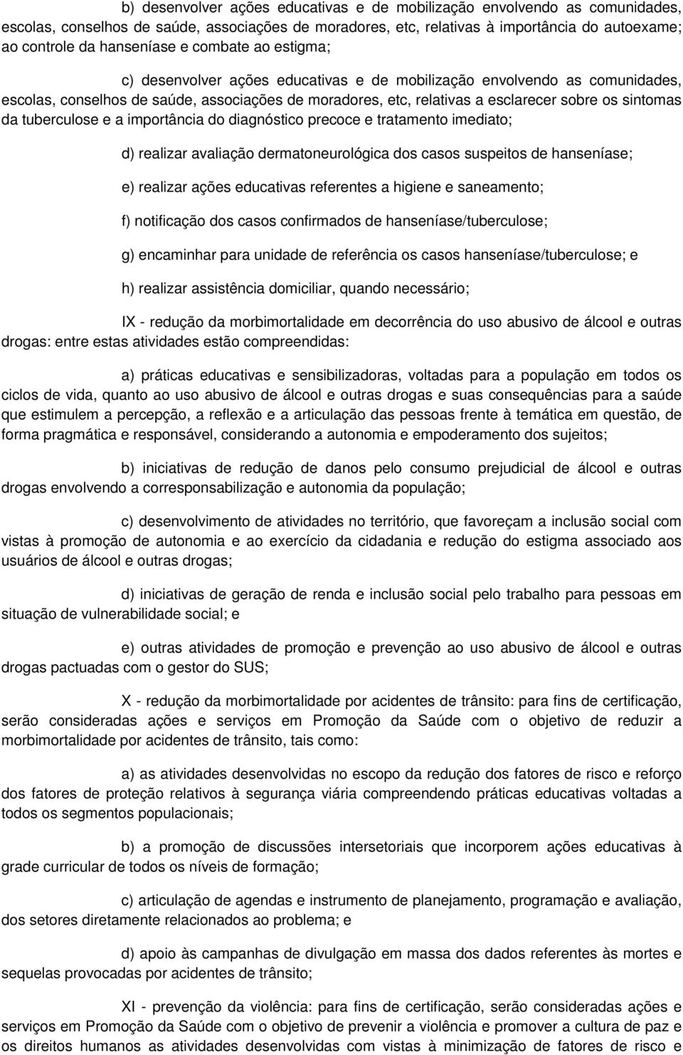 da tuberculose e a importância do diagnóstico precoce e tratamento imediato; d) realizar avaliação dermatoneurológica dos casos suspeitos de hanseníase; e) realizar ações educativas referentes a