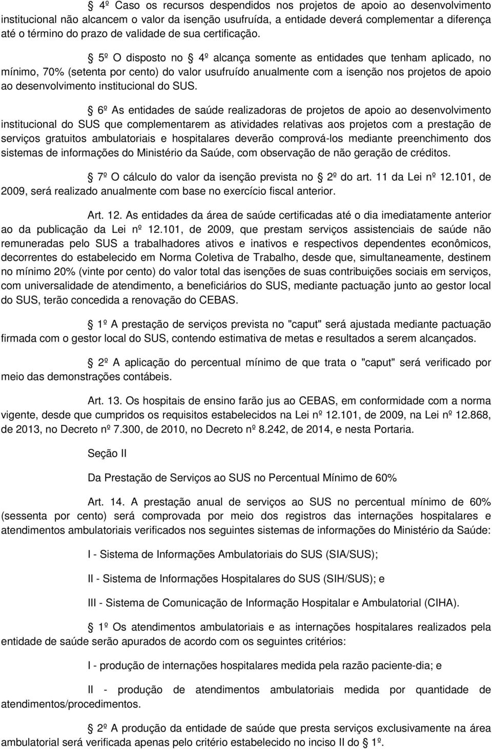 5º O disposto no 4º alcança somente as entidades que tenham aplicado, no mínimo, 70% (setenta por cento) do valor usufruído anualmente com a isenção nos projetos de apoio ao desenvolvimento