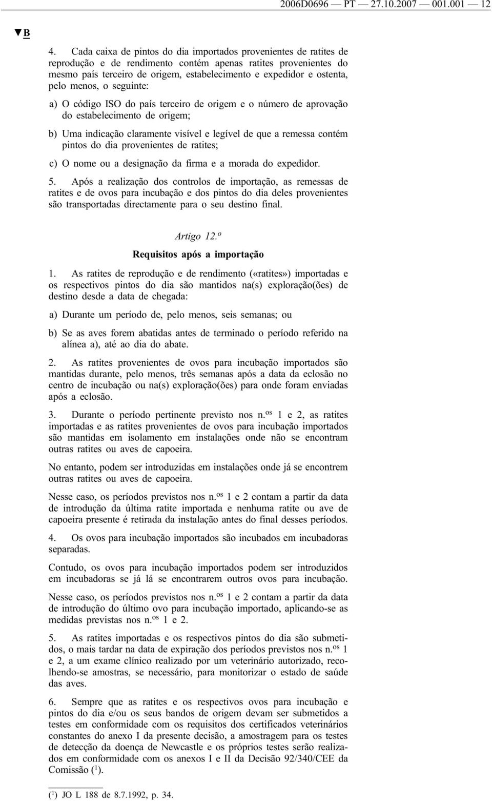 ostenta, pelo menos, o seguinte: a) O código ISO do país terceiro de origem e o número de aprovação do estabelecimento de origem; b) Uma indicação claramente visível e legível de que a remessa contém