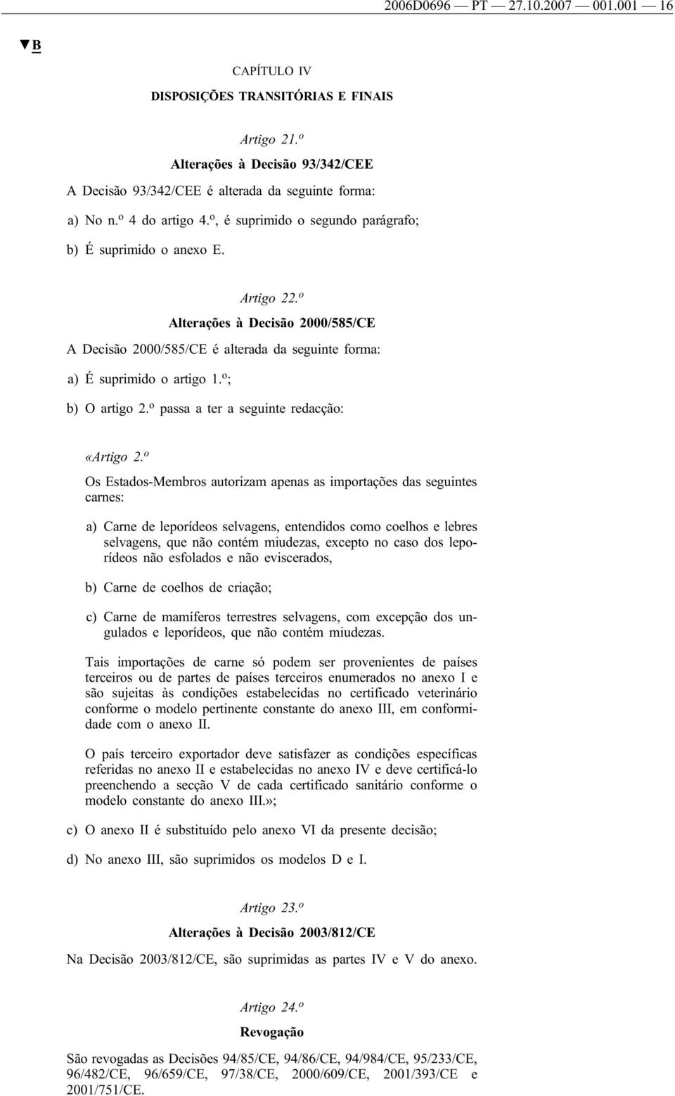 o Alterações à Decisão 2000/585/CE A Decisão 2000/585/CE é alterada da seguinte forma: a) É suprimido o artigo 1. o ; b) O artigo 2. o passa a ter a seguinte redacção: «Artigo 2.