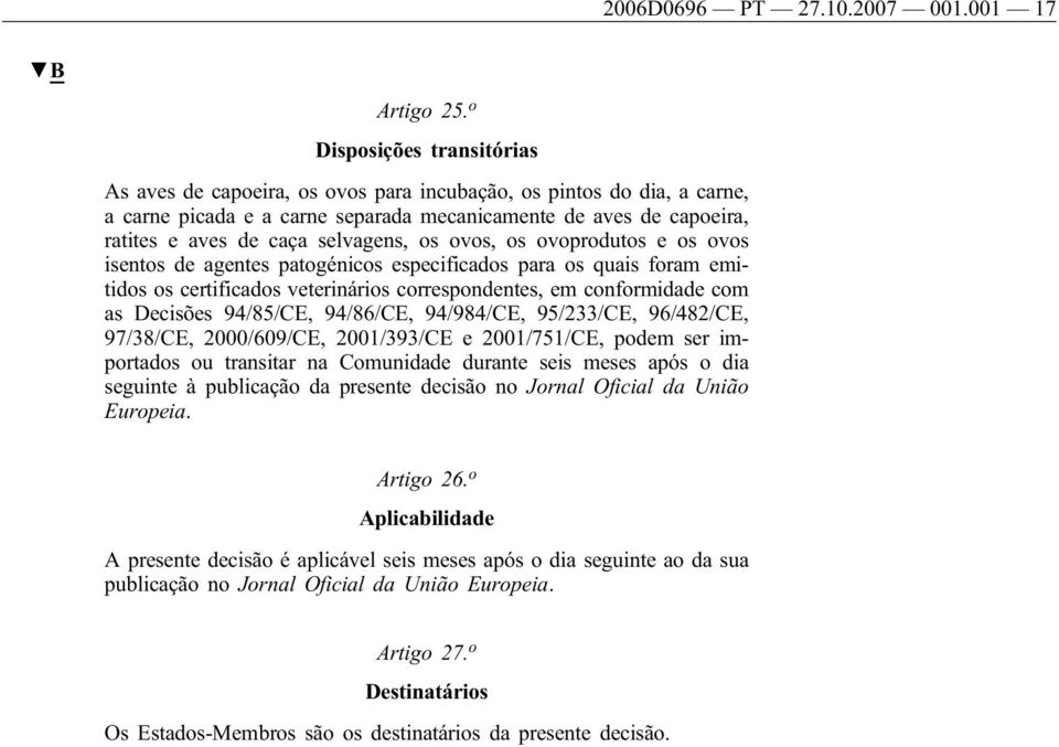 selvagens, os ovos, os ovoprodutos e os ovos isentos de agentes patogénicos especificados para os quais foram emitidos os certificados veterinários correspondentes, em conformidade com as Decisões