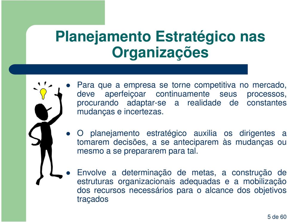 O planejamento estratégico auxilia os dirigentes a tomarem decisões, a se anteciparem às mudanças ou mesmo a se prepararem para