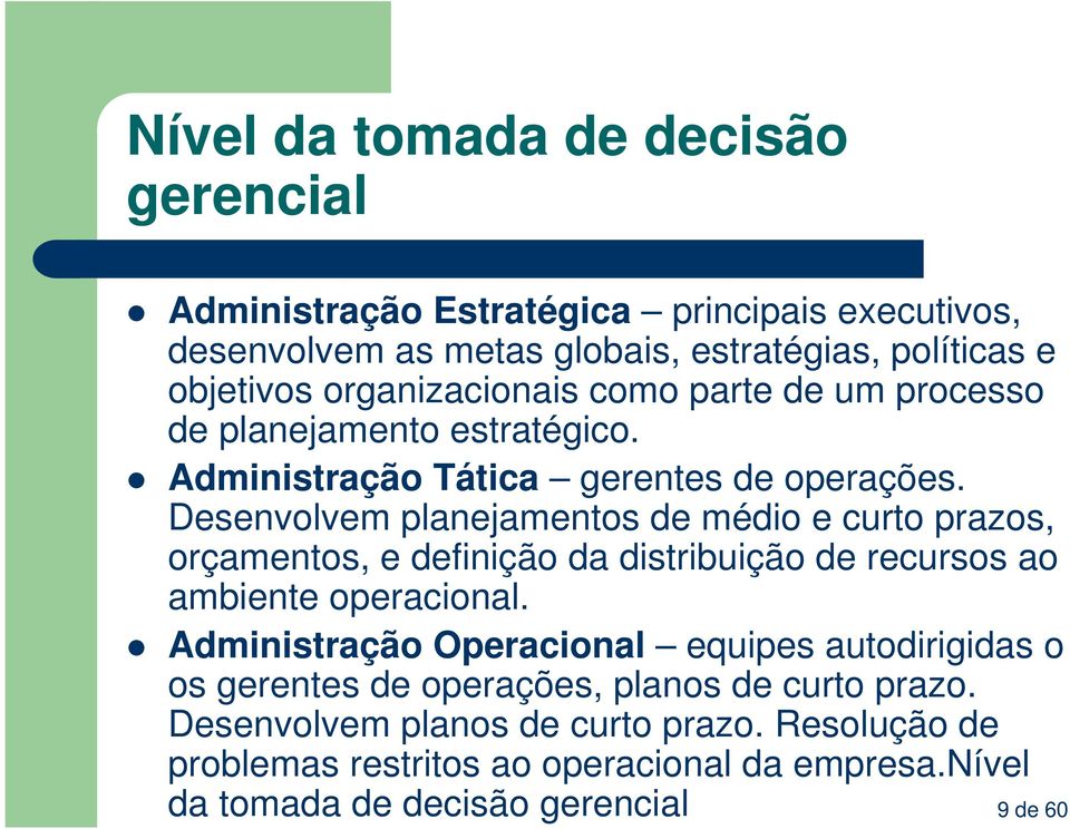 Desenvolvem planejamentos de médio e curto prazos, orçamentos, e definição da distribuição de recursos ao ambiente operacional.