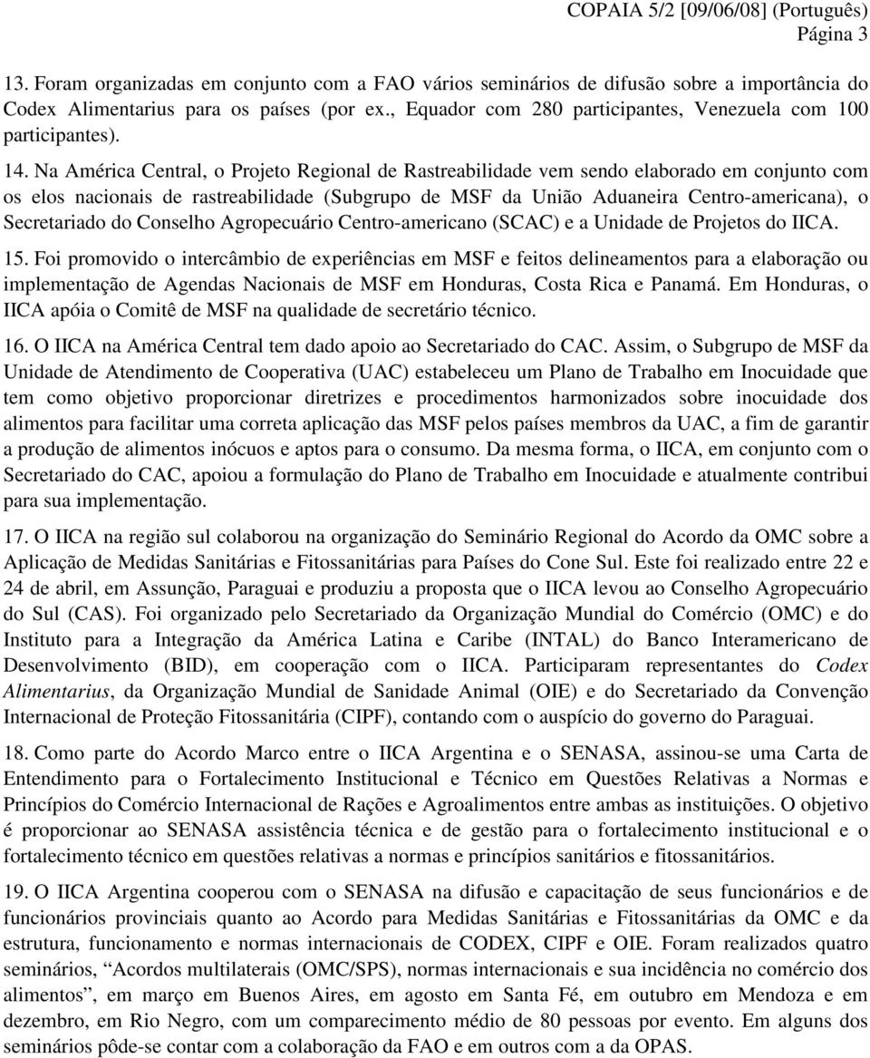 Na América Central, o Projeto Regional de Rastreabilidade vem sendo elaborado em conjunto com os elos nacionais de rastreabilidade (Subgrupo de MSF da União Aduaneira Centro-americana), o
