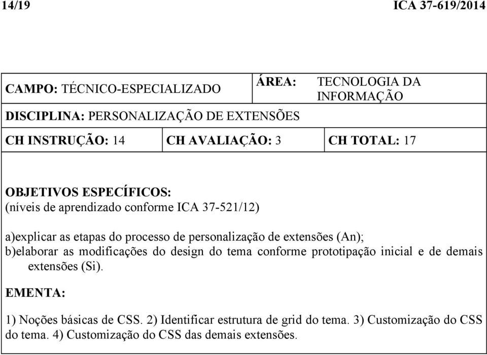 personalização de extensões (An); b)elaborar as modificações do design do tema conforme prototipação inicial e de demais extensões (Si).