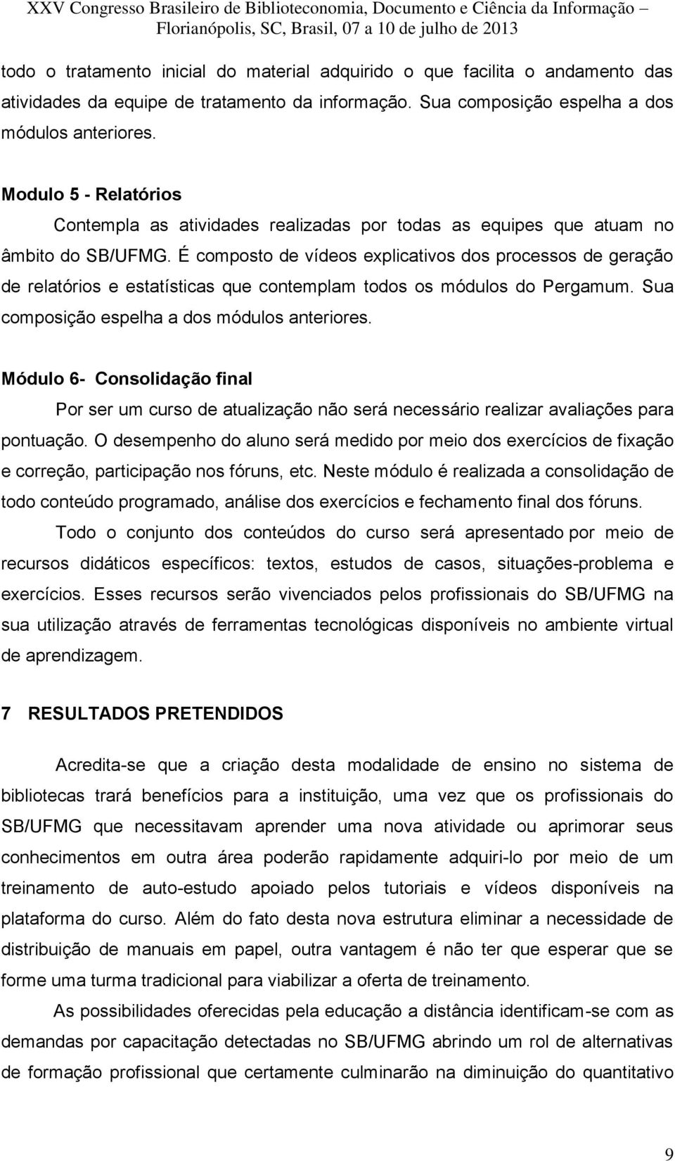 É composto de vídeos explicativos dos processos de geração de relatórios e estatísticas que contemplam todos os módulos do Pergamum. Sua composição espelha a dos módulos anteriores.