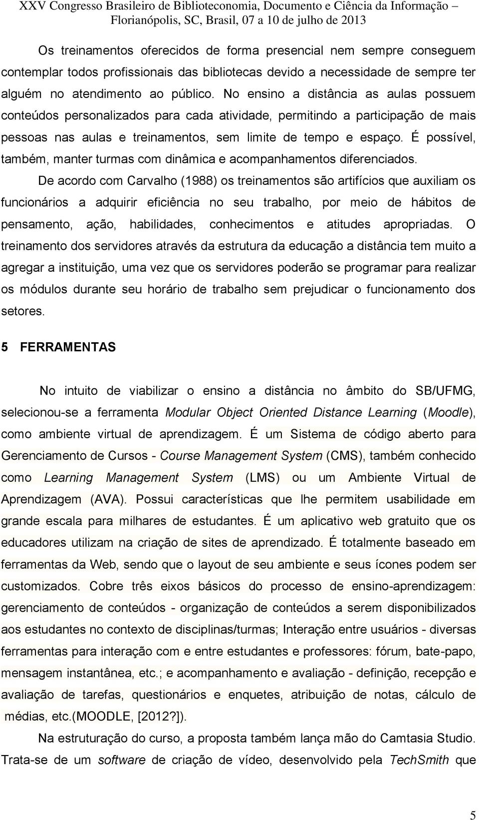 É possível, também, manter turmas com dinâmica e acompanhamentos diferenciados.