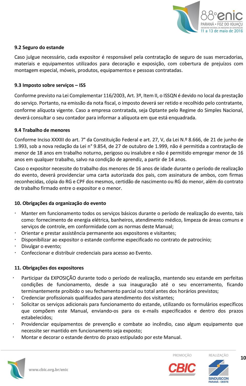 3º, Item II, o ISSQN é devido no local da prestação do serviço. Portanto, na emissão da nota fiscal, o imposto deverá ser retido e recolhido pelo contratante, conforme alíquota vigente.