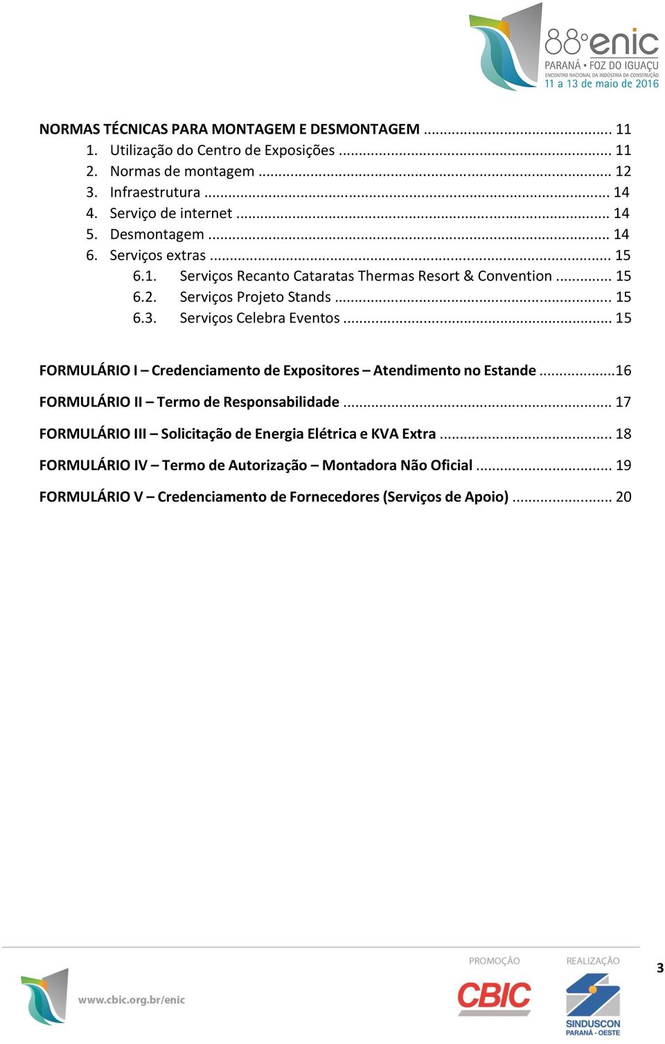 Serviços Celebra Eventos... 15 FORMULÁRIO I Credenciamento de Expositores Atendimento no Estande...16 FORMULÁRIO II Termo de Responsabilidade.