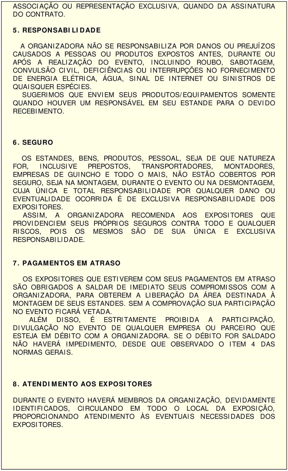 CONVULSÃO CIVIL, DEFICIÊNCIAS OU INTERRUPÇÕES NO FORNECIMENTO DE ENERGIA ELÉTRICA, ÁGUA, SINAL DE INTERNET OU SINISTROS DE QUAISQUER ESPÉCIES.