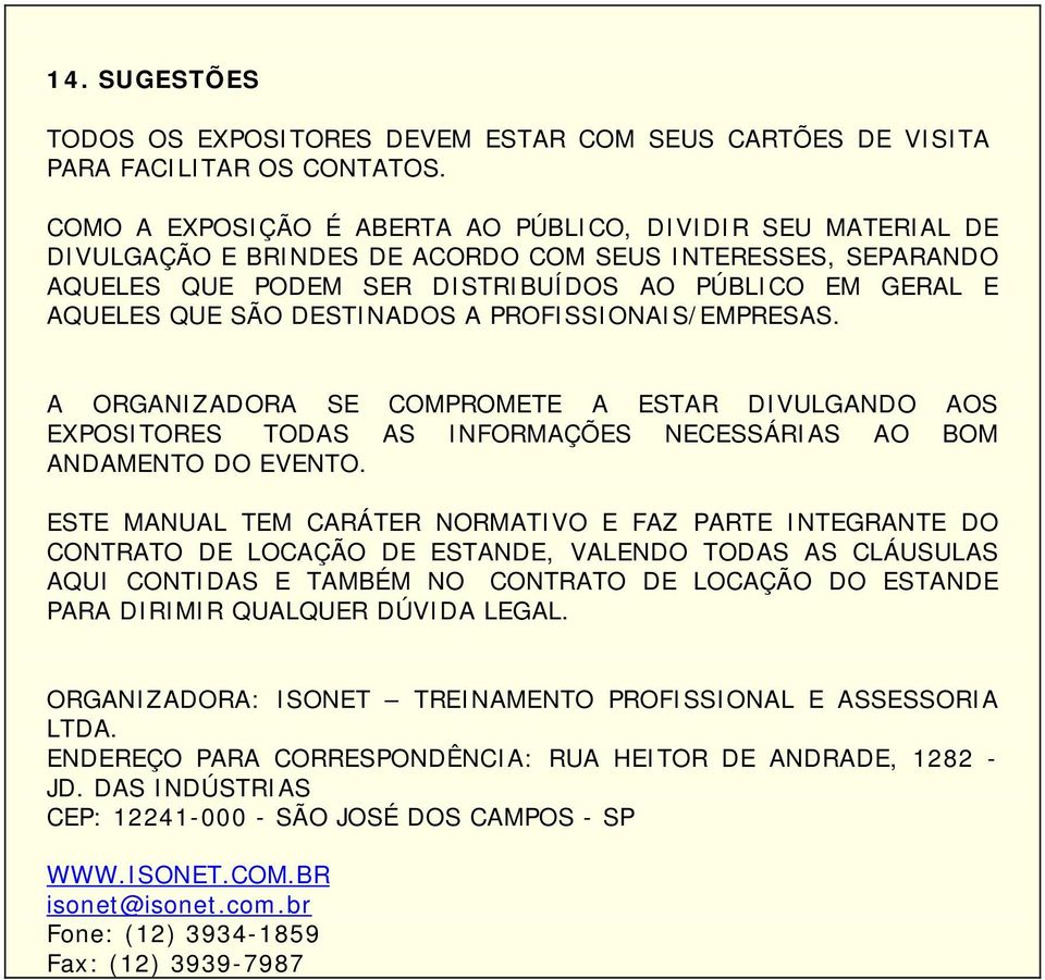 DESTINADOS A PROFISSIONAIS/EMPRESAS. A ORGANIZADORA SE COMPROMETE A ESTAR DIVULGANDO AOS EXPOSITORES TODAS AS INFORMAÇÕES NECESSÁRIAS AO BOM ANDAMENTO DO EVENTO.