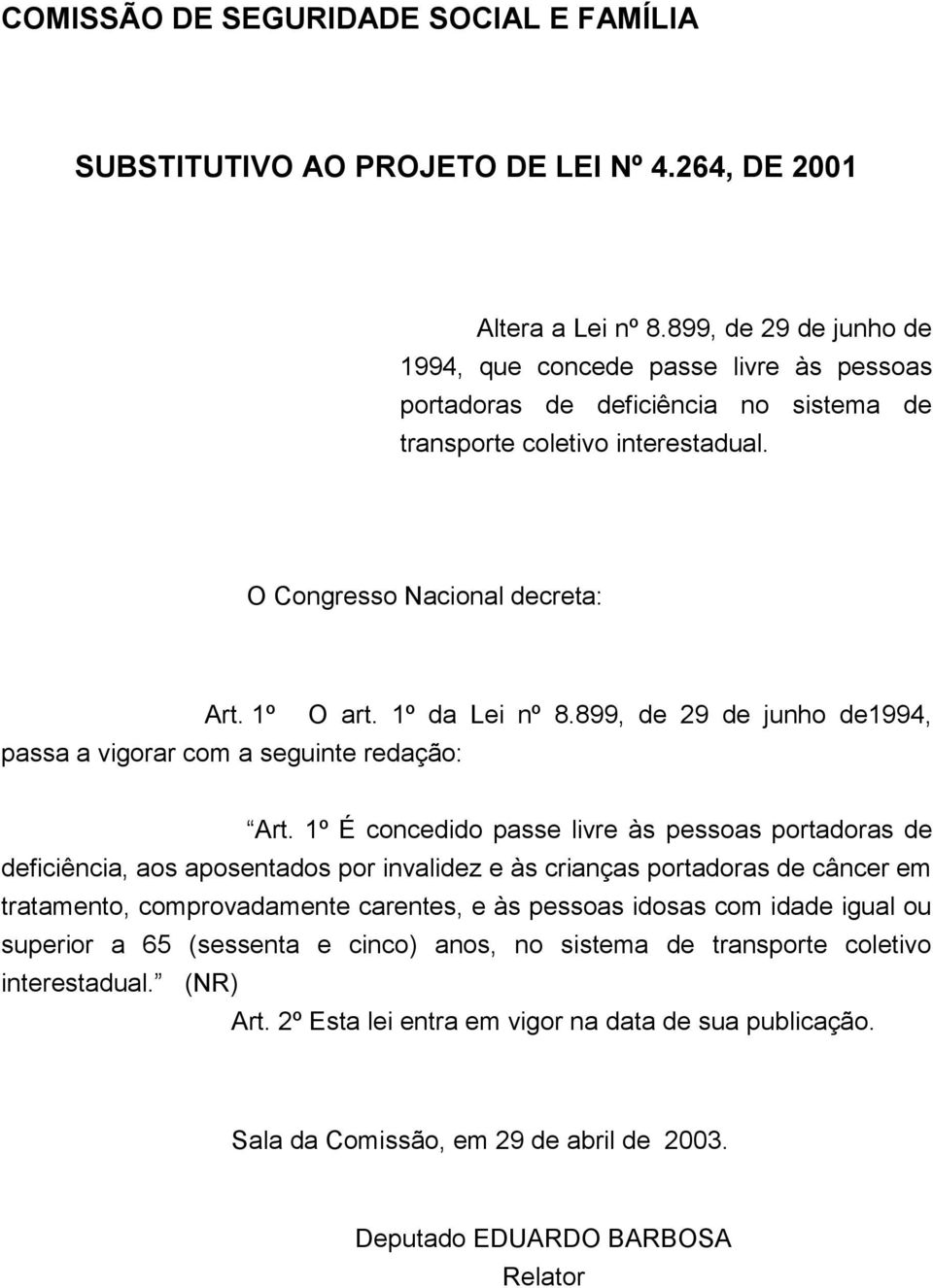 1º passa a vigorar com a seguinte redação: O art. 1º da Lei nº 8.899, de 29 de junho de1994, Art.