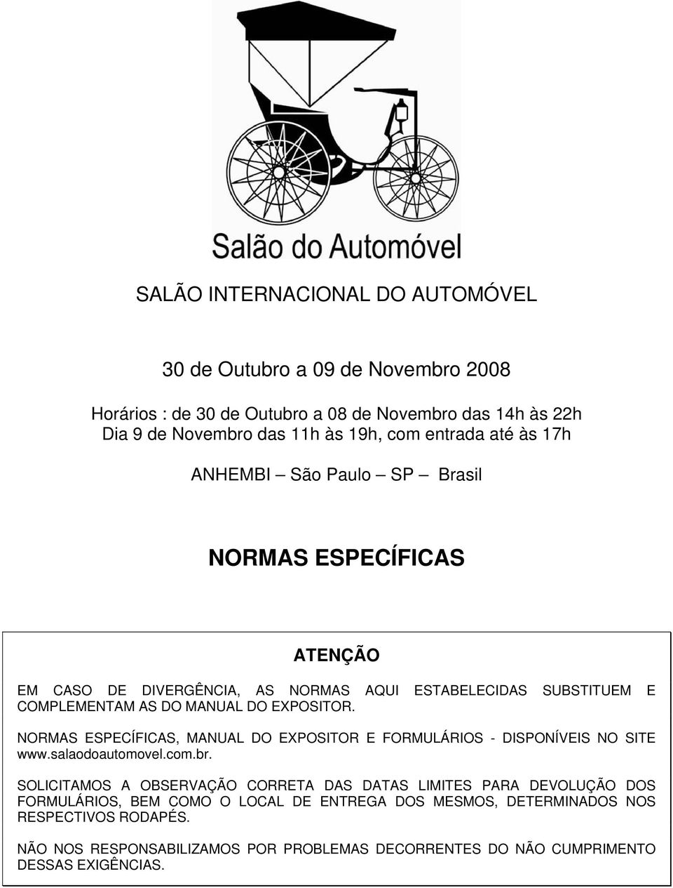 NORMAS ESPECÍFICAS, MANUAL DO EXPOSITOR E FORMULÁRIOS - DISPONÍVEIS NO SITE www.salaodoautomovel.com.br.