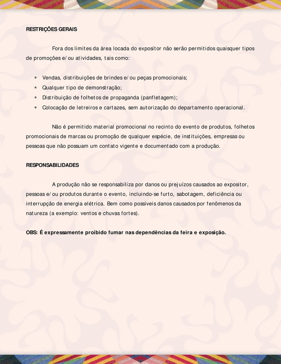 Não é permitido material promocional no recinto do evento de produtos, folhetos promocionais de marcas ou promoção de qualquer espécie, de instituições, empresas ou pessoas que não possuam um contato