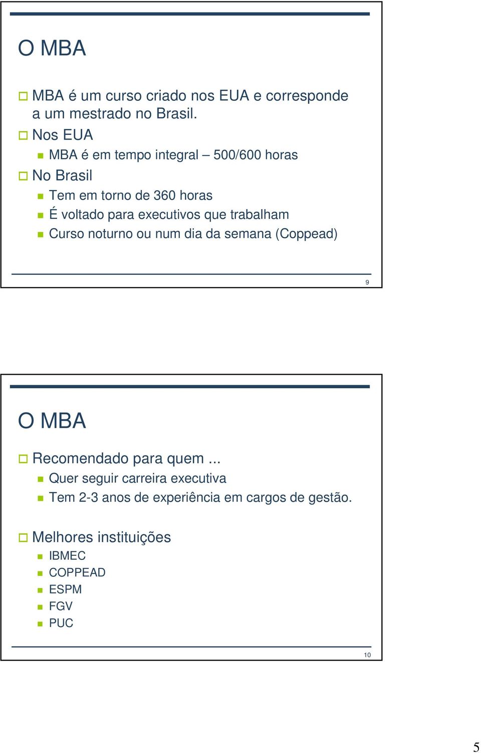 executivos que trabalham Curso noturno ou num dia da semana (Coppead) 9 O MBA Recomendado para quem.