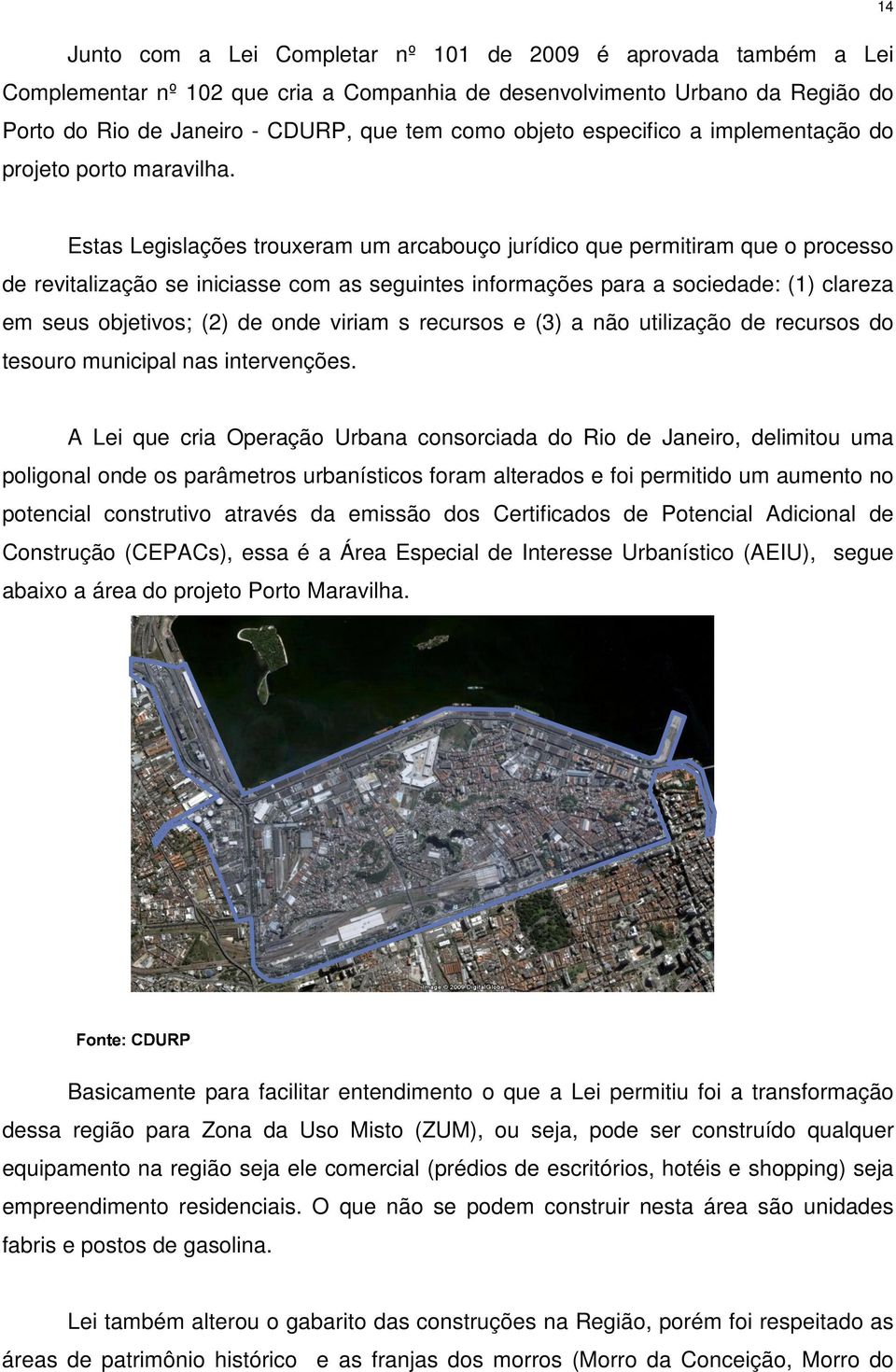 Estas Legislações trouxeram um arcabouço jurídico que permitiram que o processo de revitalização se iniciasse com as seguintes informações para a sociedade: (1) clareza em seus objetivos; (2) de onde