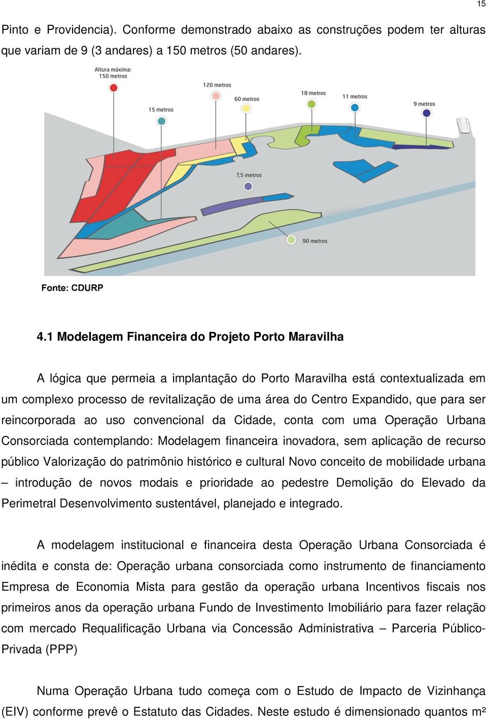 que para ser reincorporada ao uso convencional da Cidade, conta com uma Operação Urbana Consorciada contemplando: Modelagem financeira inovadora, sem aplicação de recurso público Valorização do