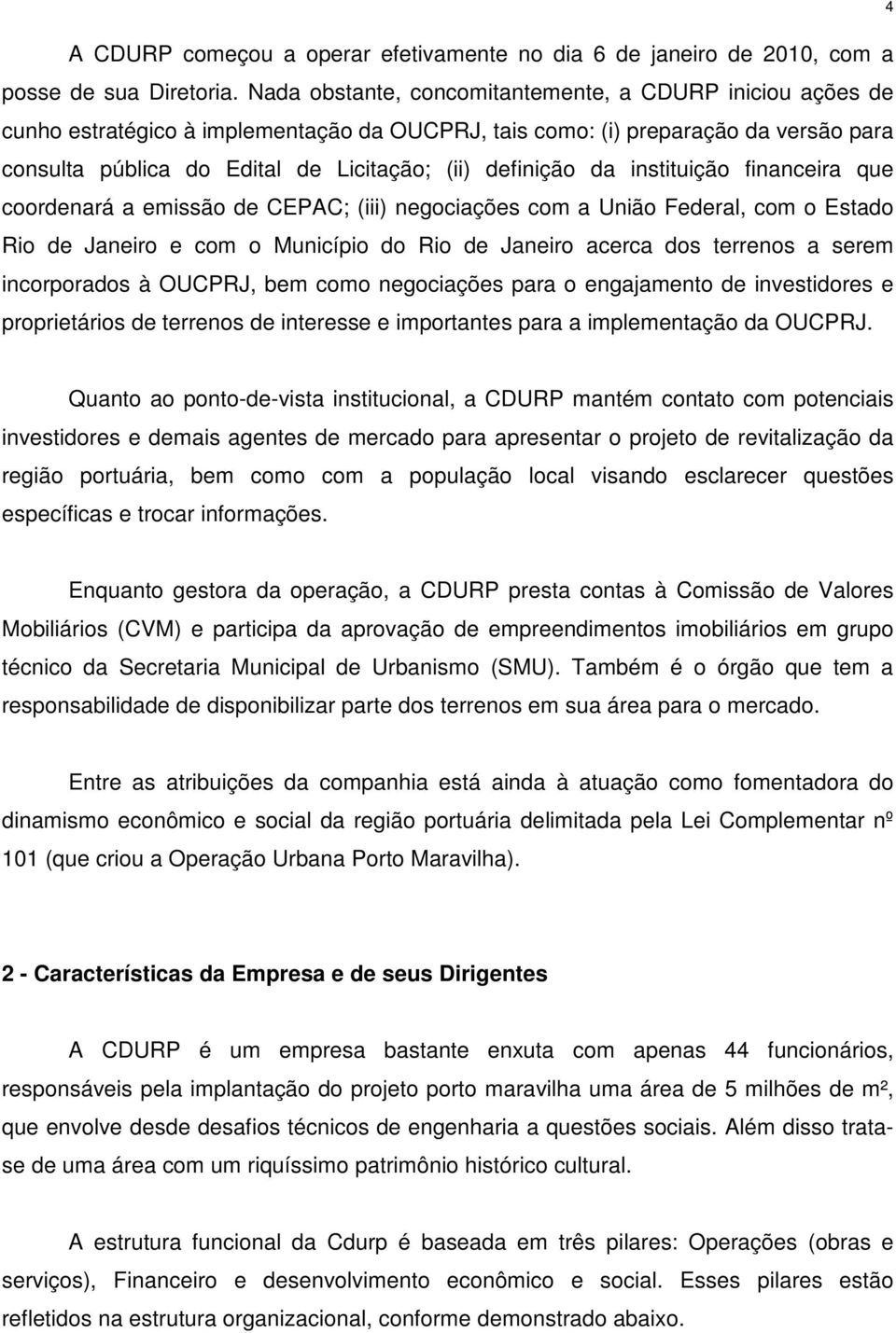 definição da instituição financeira que coordenará a emissão de CEPAC; (iii) negociações com a União Federal, com o Estado Rio de Janeiro e com o Município do Rio de Janeiro acerca dos terrenos a