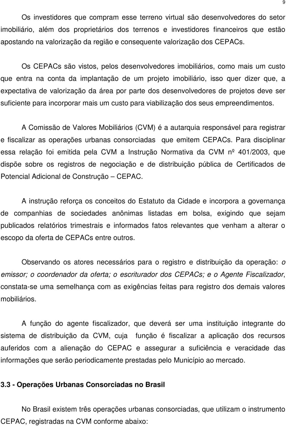 9 Os CEPACs são vistos, pelos desenvolvedores imobiliários, como mais um custo que entra na conta da implantação de um projeto imobiliário, isso quer dizer que, a expectativa de valorização da área