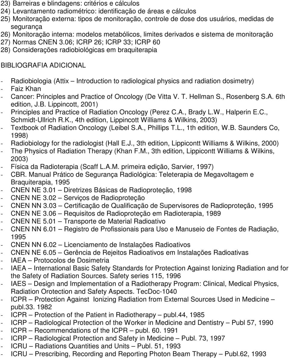 06; ICRP 26; ICRP 33; ICRP 60 28) Considerações radiobiológicas em braquiterapia BIBLIOGRAFIA ADICIONAL - Radiobiologia (Attix Introduction to radiological physics and radiation dosimetry) - Faiz