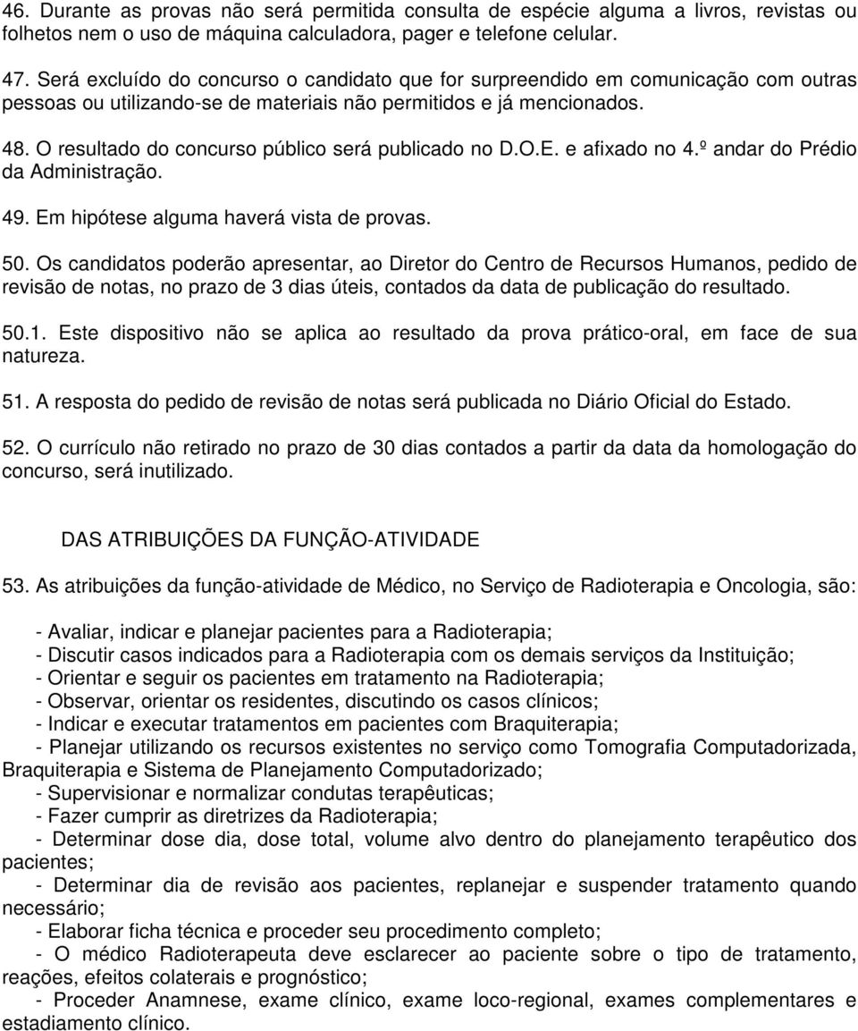 O resultado do concurso público será publicado no D.O.E. e afixado no 4.º andar do Prédio da Administração. 49. Em hipótese alguma haverá vista de provas. 50.