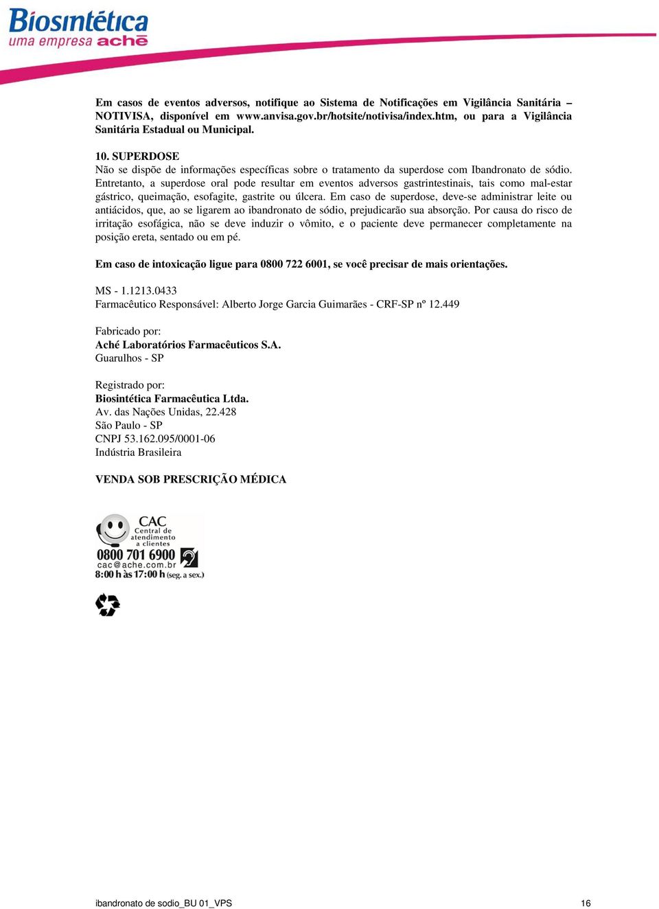 Entretanto, a superdose oral pode resultar em eventos adversos gastrintestinais, tais como mal-estar gástrico, queimação, esofagite, gastrite ou úlcera.