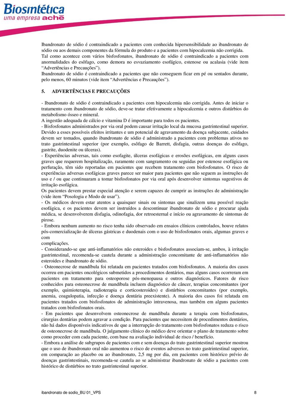 Advertências e Precauções ). Ibandronato de sódio é contraindicado a pacientes que não conseguem ficar em pé ou sentados durante, pelo menos, 60 minutos (vide item Advertências e Precauções ). 5.