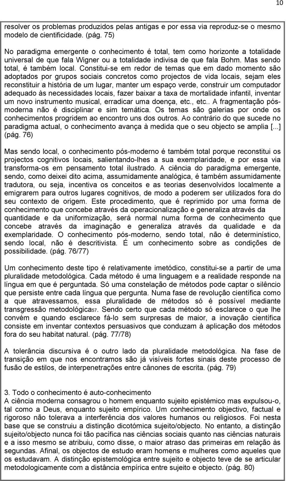 Constitui-se em redor de temas que em dado momento são adoptados por grupos sociais concretos como projectos de vida locais, sejam eles reconstituir a história de um lugar, manter um espaço verde,