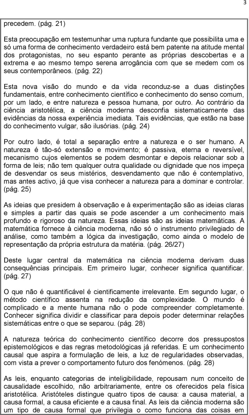 próprias descobertas e a extrema e ao mesmo tempo serena arrogância com que se medem com os seus contemporâneos. (pág.