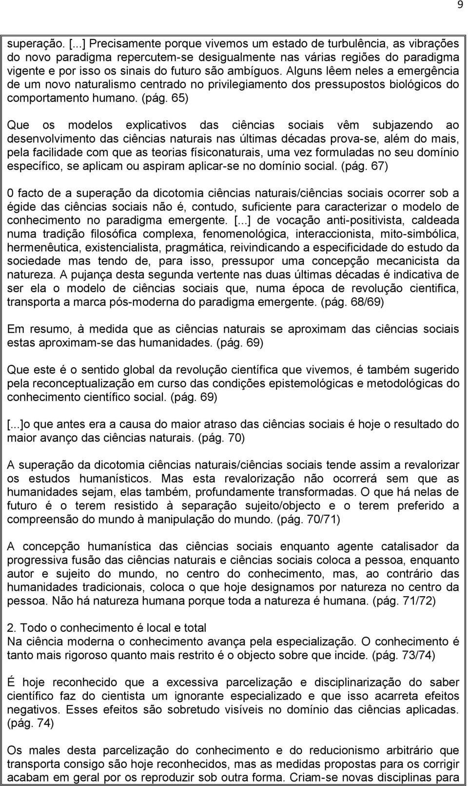 Alguns lêem neles a emergência de um novo naturalismo centrado no privilegiamento dos pressupostos biológicos do comportamento humano. (pág.