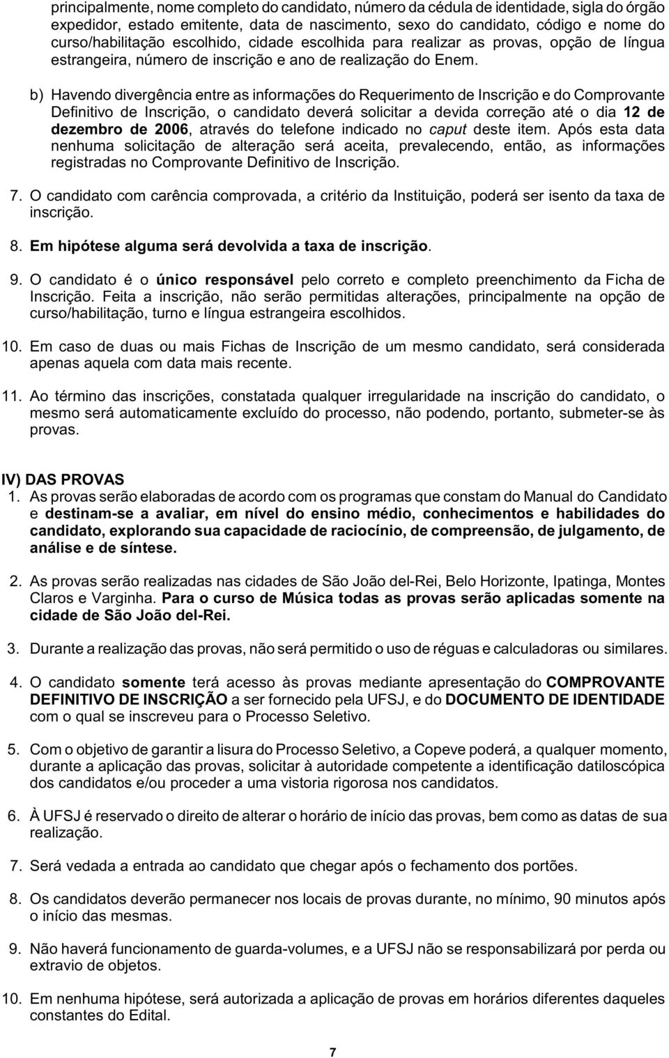 b) Havendo divergência entre as informações do Requerimento de Inscrição e do Comprovante Definitivo de Inscrição, o candidato deverá solicitar a devida correção até o dia 12 de dezembro de 2006,