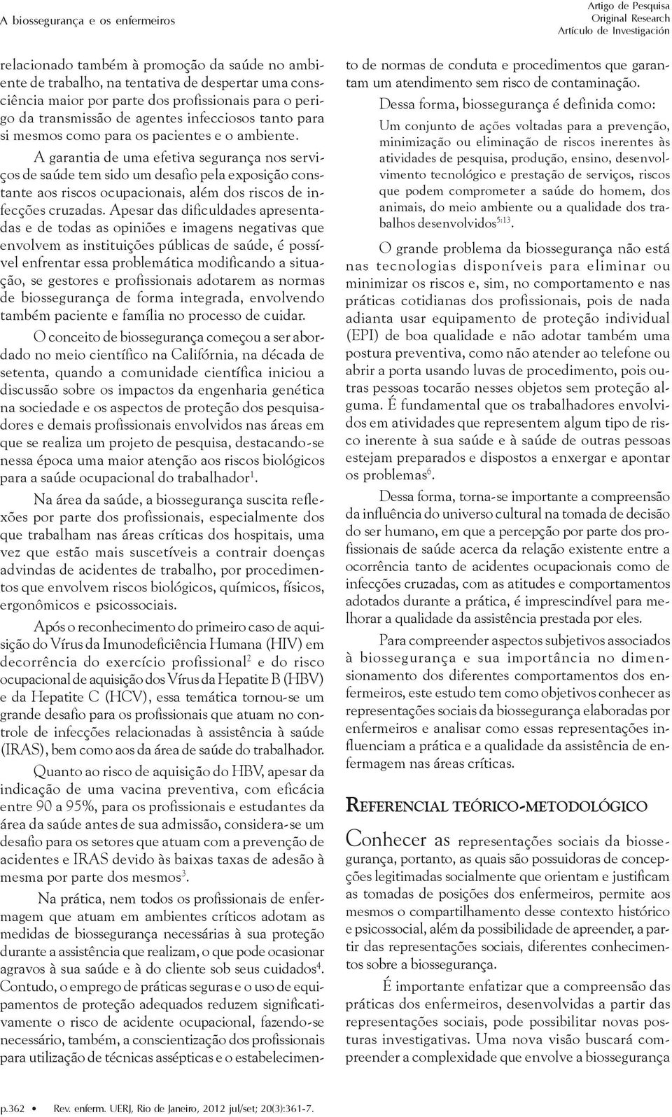 A garantia de uma efetiva segurança nos serviços de saúde tem sido um desafio pela exposição constante aos riscos ocupacionais, além dos riscos de infecções cruzadas.