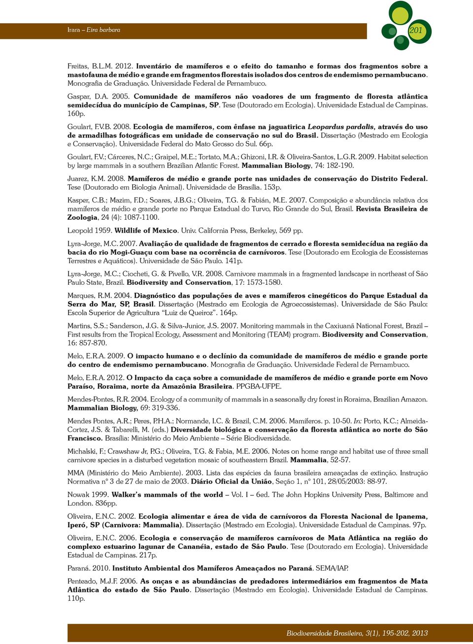 Monografia de Graduação. Universidade Federal de Pernambuco. Gaspar, D.A. 2005. Comunidade de mamíferos não voadores de um fragmento de floresta atlântica semidecídua do município de Campinas, SP.