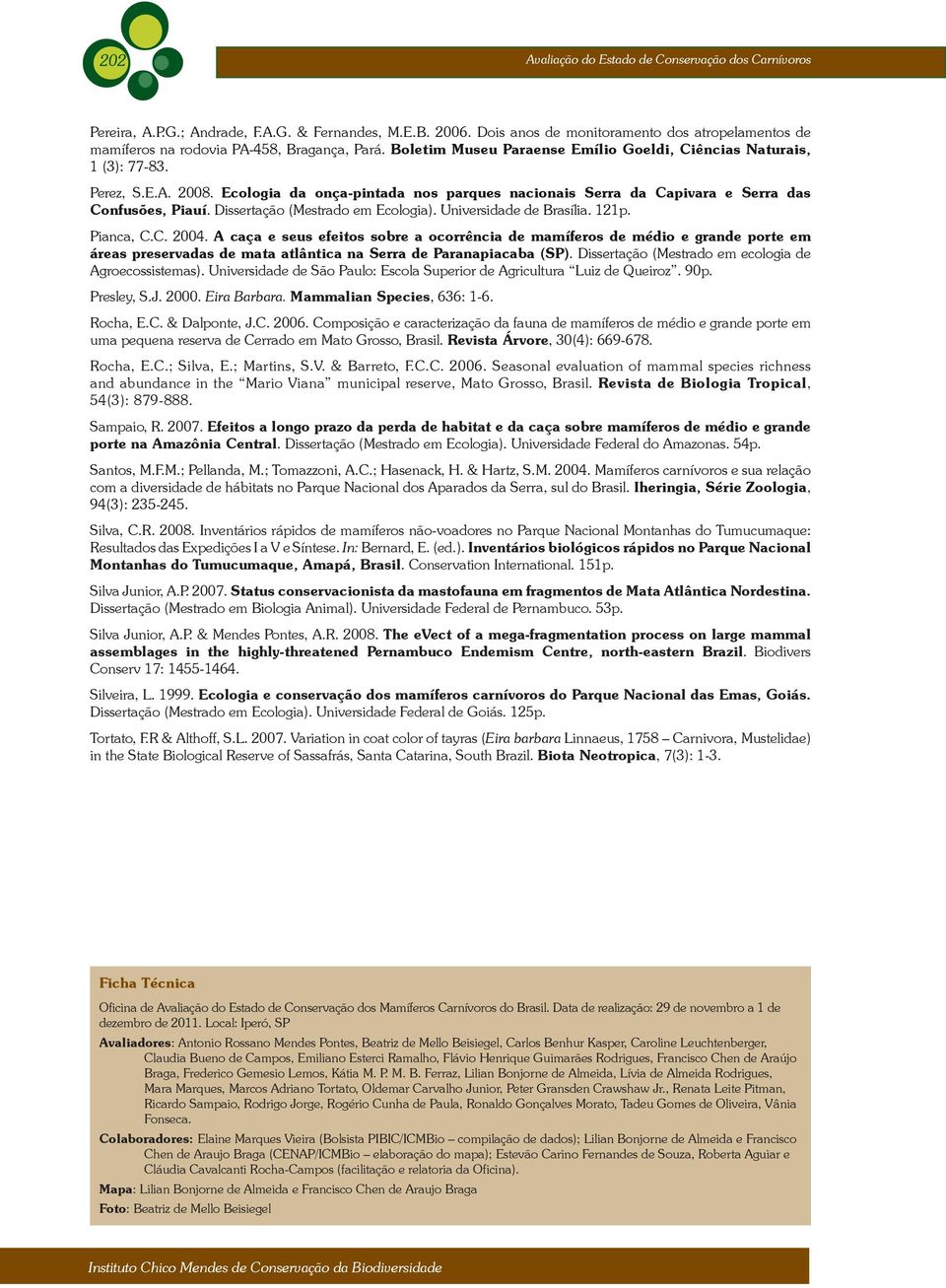 Ecologia da onça-pintada nos parques nacionais Serra da Capivara e Serra das Confusões, Piauí. Dissertação (Mestrado em Ecologia). Universidade de Brasília. 121p. Pianca, C.C. 2004.