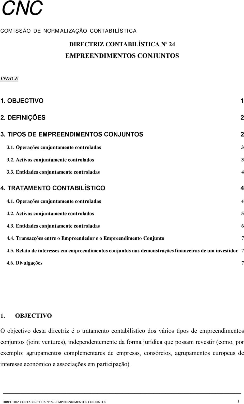 4. Transacções entre o Empreendedor e o Empreendimento Conjunto 7 4.5. Relato de interesses em empreendimentos conjuntos nas demonstrações financeiras de um investidor 7 4.6. Divulgações 7 1.