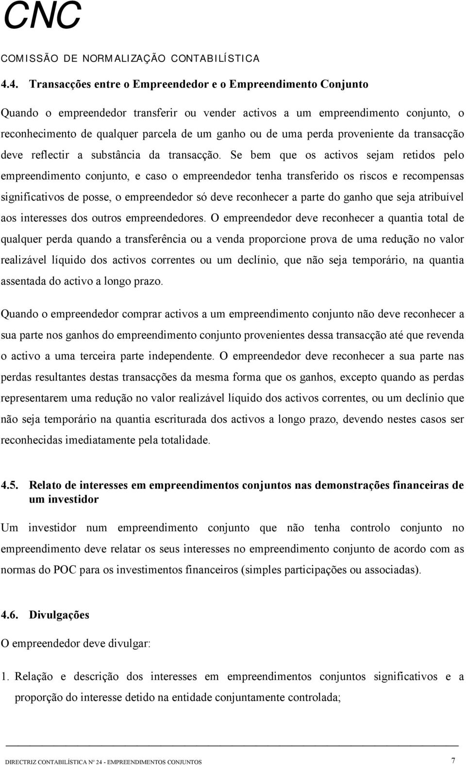 Se bem que os activos sejam retidos pelo empreendimento conjunto, e caso o empreendedor tenha transferido os riscos e recompensas significativos de posse, o empreendedor só deve reconhecer a parte do