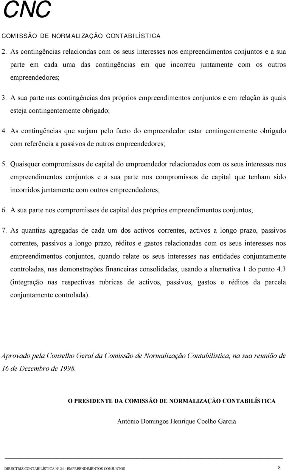 As contingências que surjam pelo facto do empreendedor estar contingentemente obrigado com referência a passivos de outros empreendedores; 5.