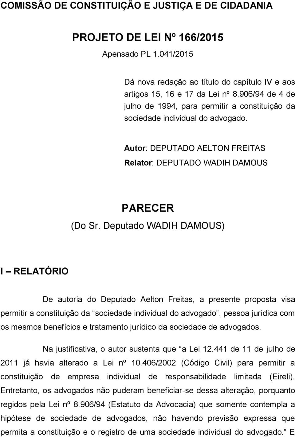 Deputado WADIH DAMOUS) I RELATÓRIO De autoria do Deputado Aelton Freitas, a presente proposta visa permitir a constituição da sociedade individual do advogado, pessoa jurídica com os mesmos