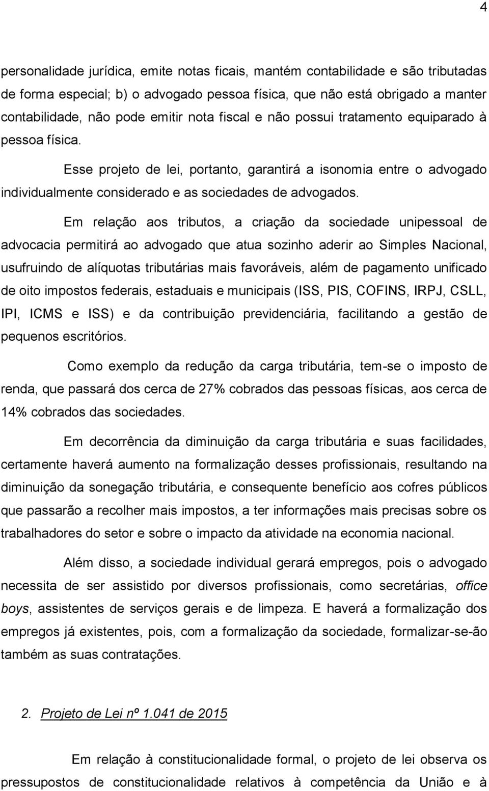 Em relação aos tributos, a criação da sociedade unipessoal de advocacia permitirá ao advogado que atua sozinho aderir ao Simples Nacional, usufruindo de alíquotas tributárias mais favoráveis, além de