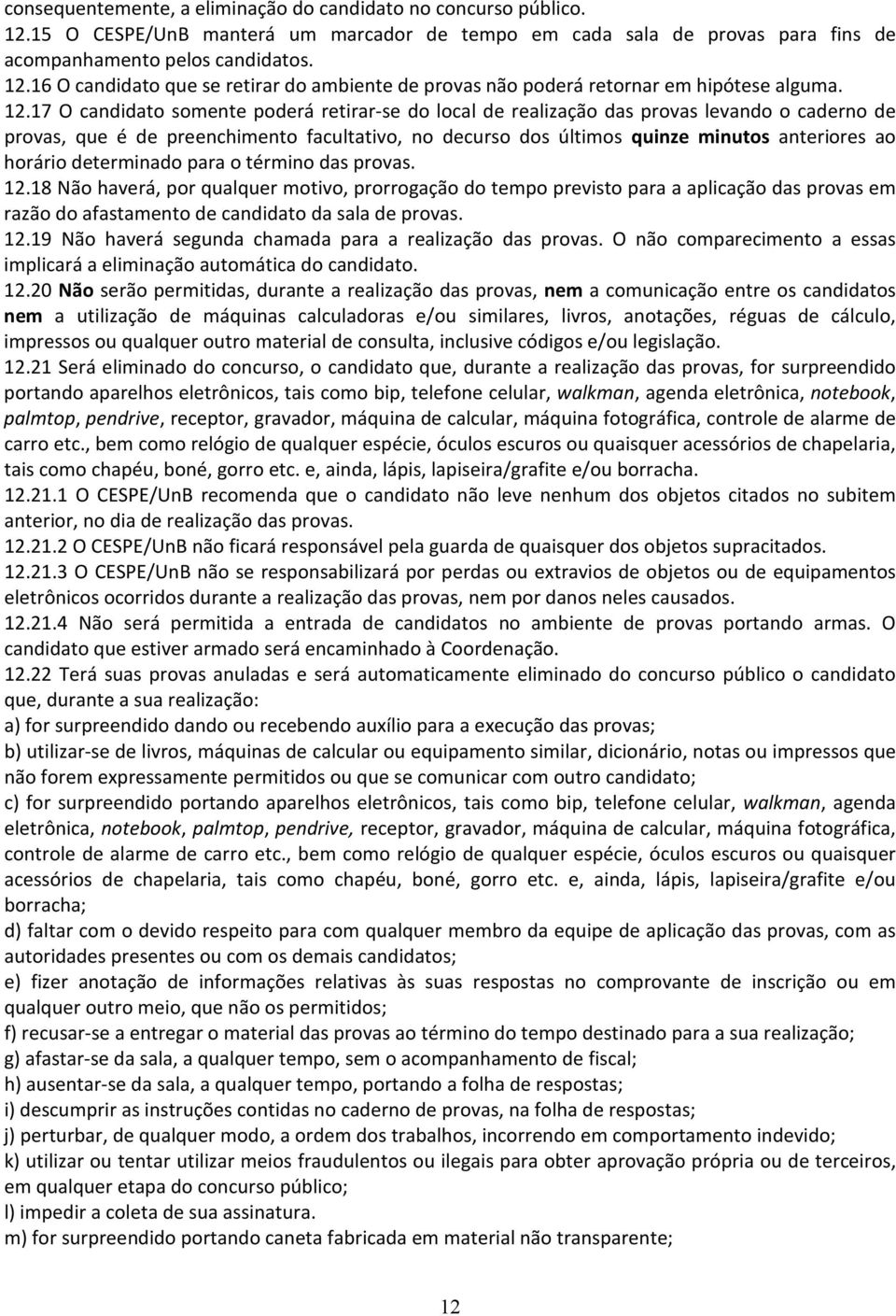 horário determinado para o término das provas. 12.18 Não haverá, por qualquer motivo, prorrogação do tempo previsto para a aplicação das provas em razão do afastamento de candidato da sala de provas.