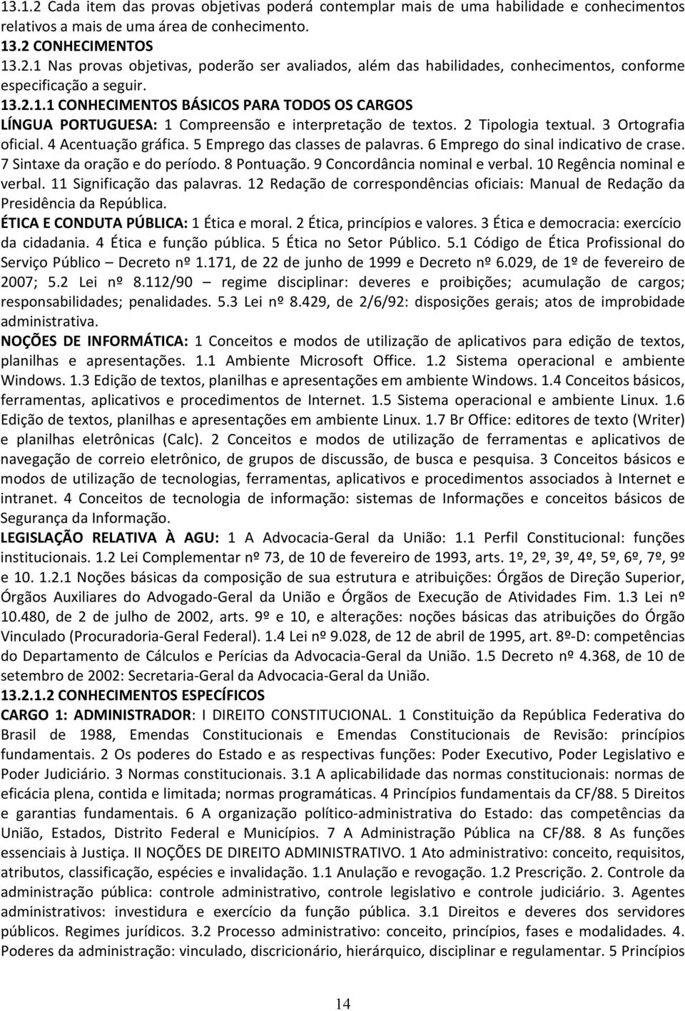 5 Emprego das classes de palavras. 6 Emprego do sinal indicativo de crase. 7 Sintaxe da oração e do período. 8 Pontuação. 9 Concordância nominal e verbal. 10 Regência nominal e verbal.