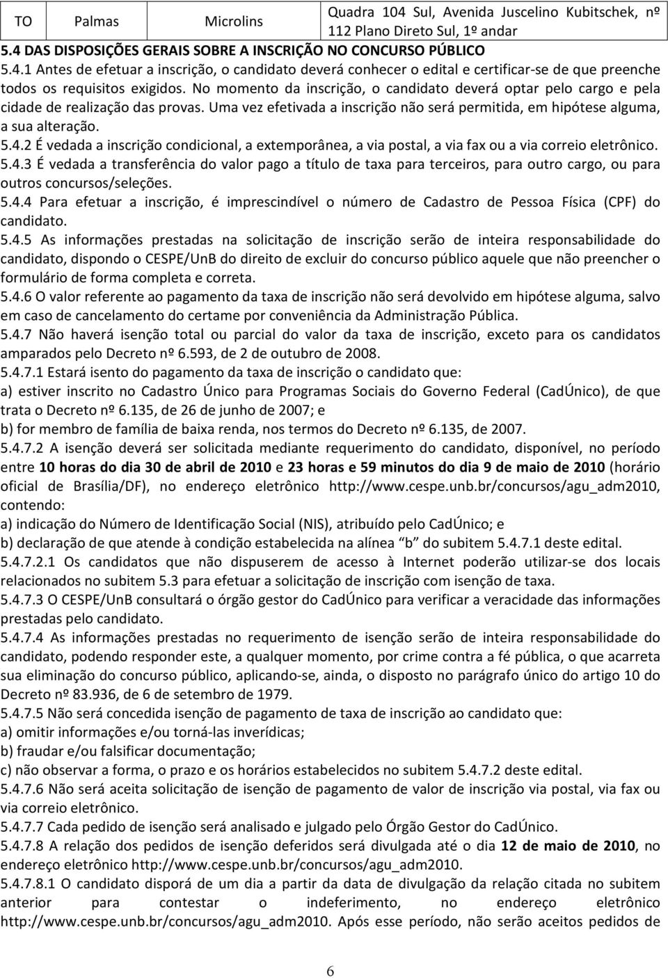 2 É vedada a inscrição condicional, a extemporânea, a via postal, a via fax ou a via correio eletrônico. 5.4.