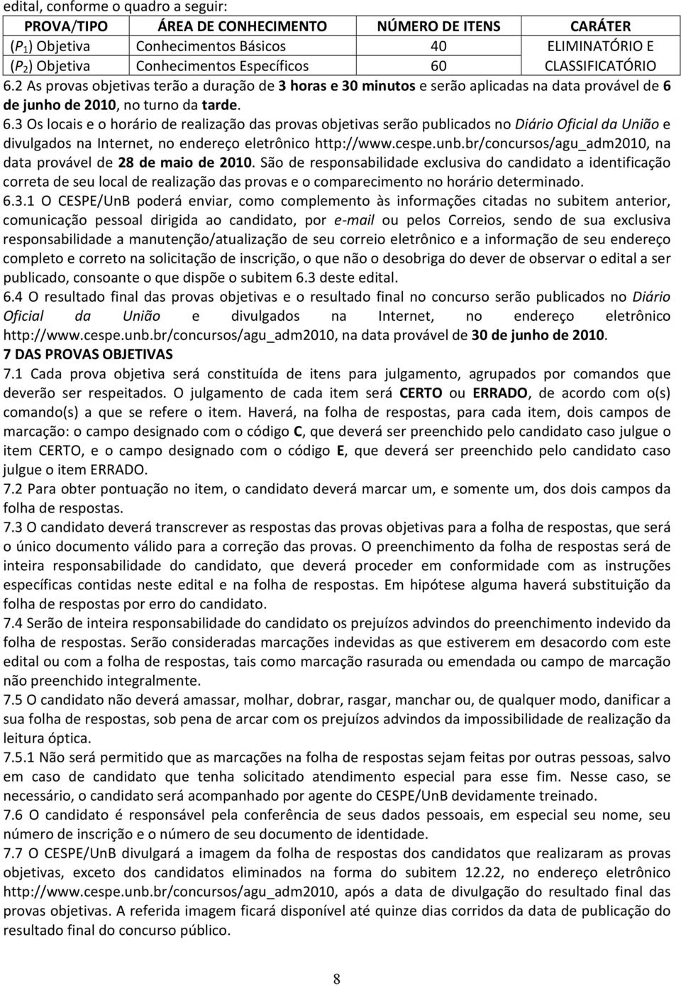 cespe.unb.br/concursos/agu_adm2010, na data provável de 28 de maio de 2010.